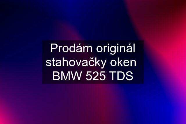 Prodám originál stahovačky oken  BMW 525 TDS