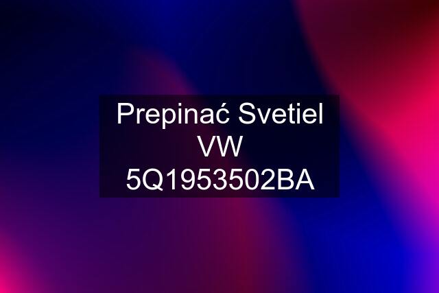 Prepinać Svetiel VW 5Q1953502BA