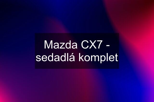 Mazda CX7 - sedadlá komplet