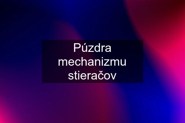 Púzdra mechanizmu stieračov