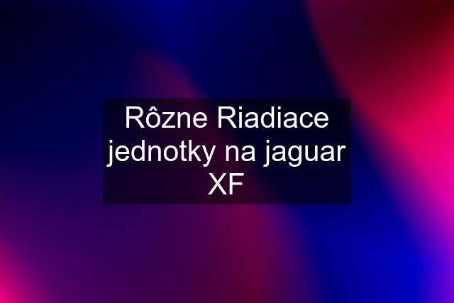 Rôzne Riadiace jednotky na jaguar XF