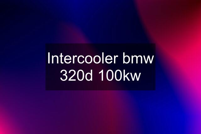 Intercooler bmw 320d 100kw