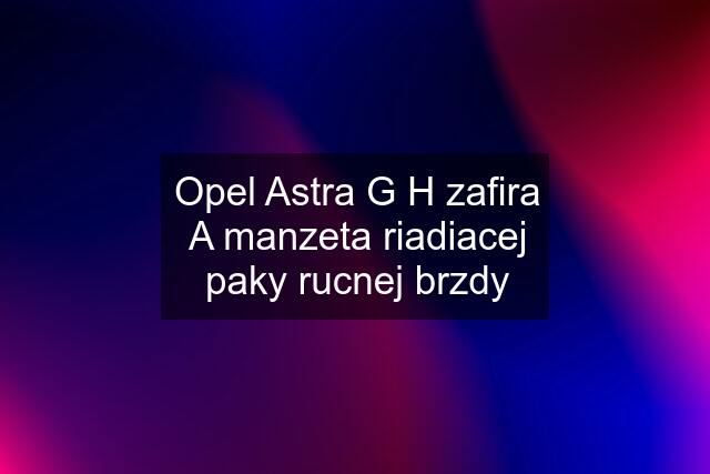 Opel Astra G H zafira A manzeta riadiacej paky rucnej brzdy