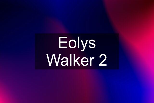 Eolys Walker 2