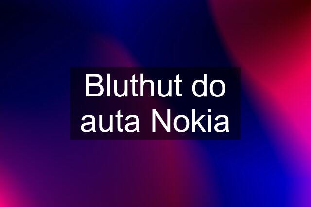 Bluthut do auta Nokia