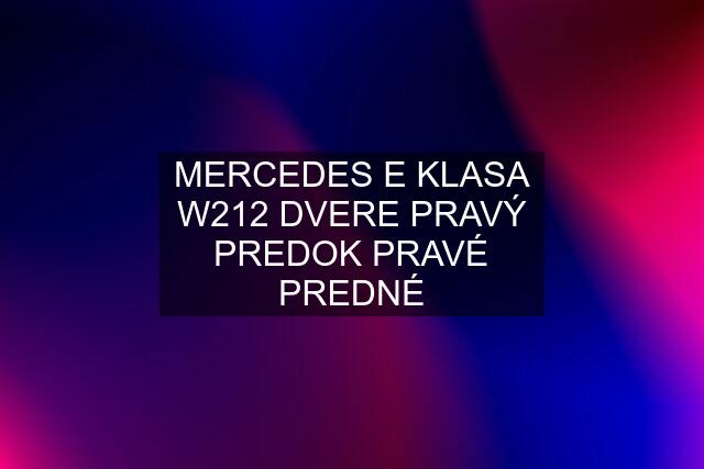 MERCEDES E KLASA W212 DVERE PRAVÝ PREDOK PRAVÉ PREDNÉ