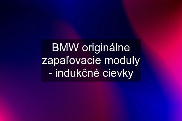 BMW originálne zapaľovacie moduly - indukčné cievky