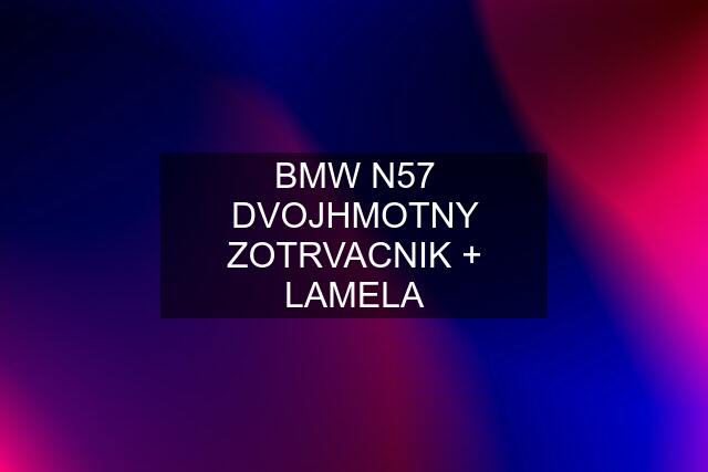 BMW N57 DVOJHMOTNY ZOTRVACNIK + LAMELA