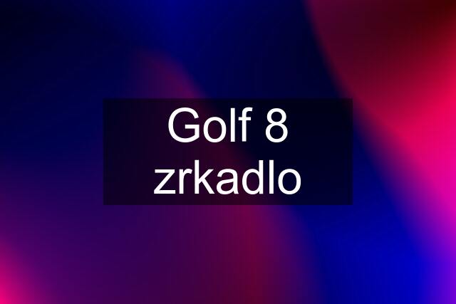 Golf 8 zrkadlo