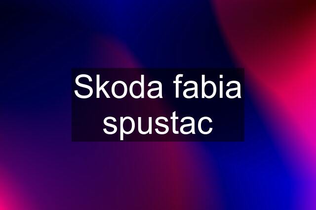 Skoda fabia spustac