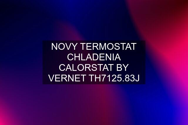 NOVY TERMOSTAT CHLADENIA CALORSTAT BY VERNET TH7125.83J