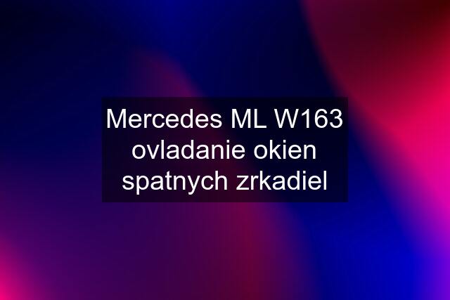 Mercedes ML W163 ovladanie okien spatnych zrkadiel