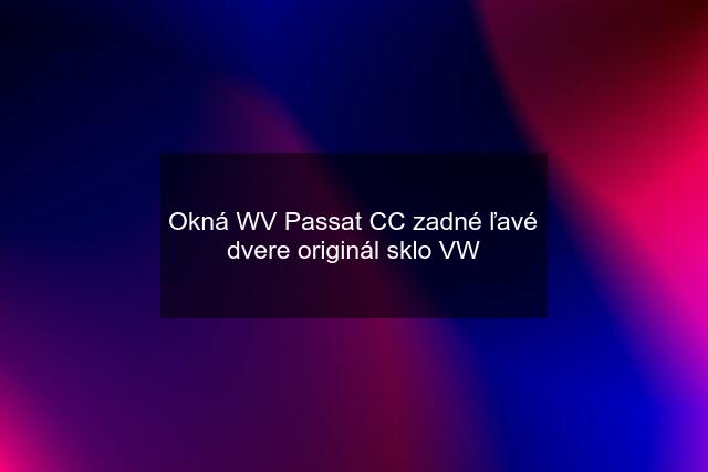 Okná WV Passat CC zadné ľavé dvere originál sklo VW