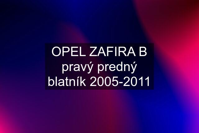 OPEL ZAFIRA B pravý predný blatník 2005-2011