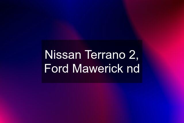 Nissan Terrano 2, Ford Mawerick nd