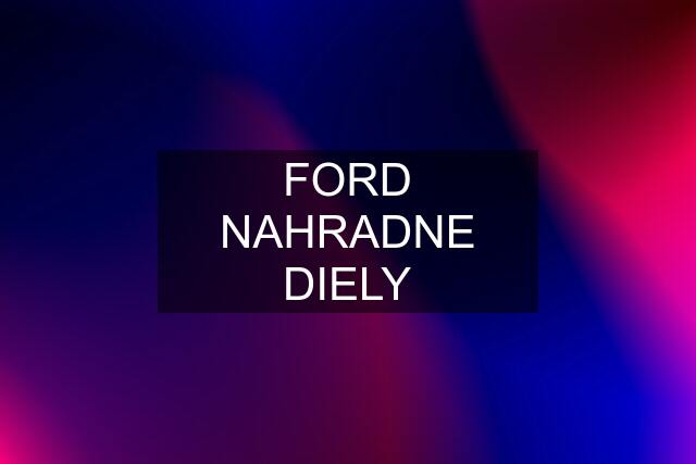 FORD NAHRADNE DIELY