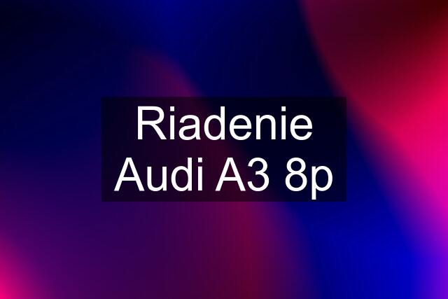 Riadenie Audi A3 8p