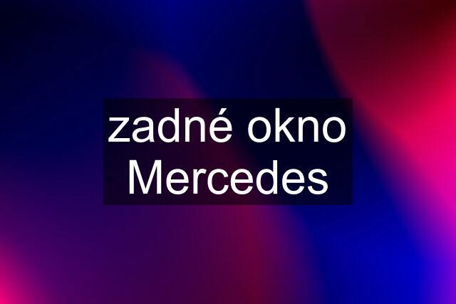 zadné okno Mercedes