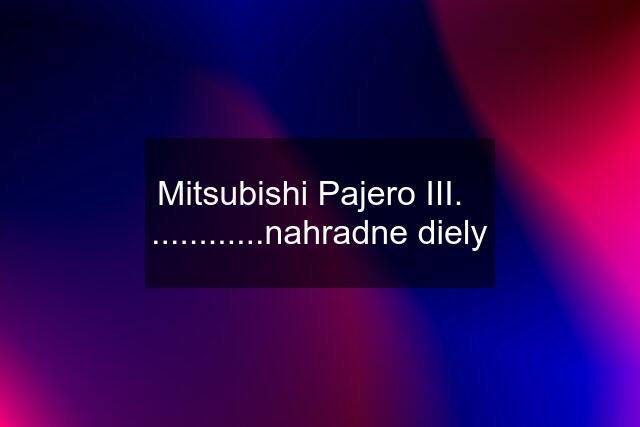 Mitsubishi Pajero III.   ............nahradne diely