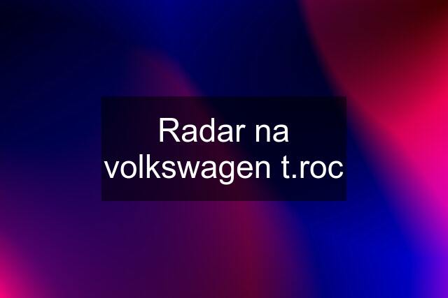 Radar na volkswagen t.roc