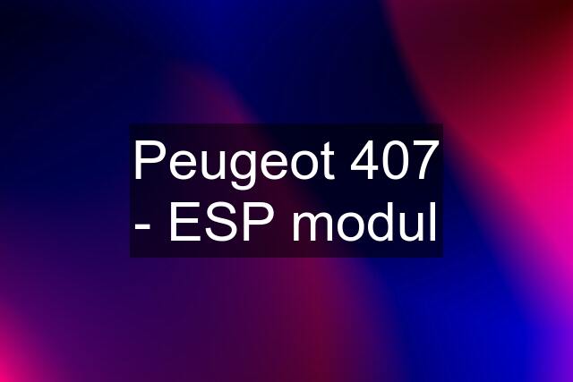 Peugeot 407 - ESP modul