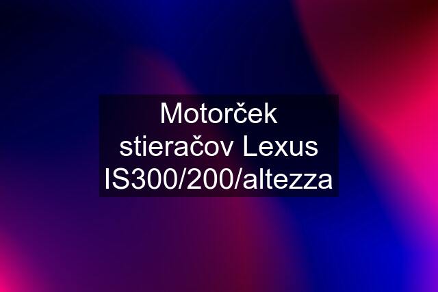 Motorček stieračov Lexus IS300/200/altezza