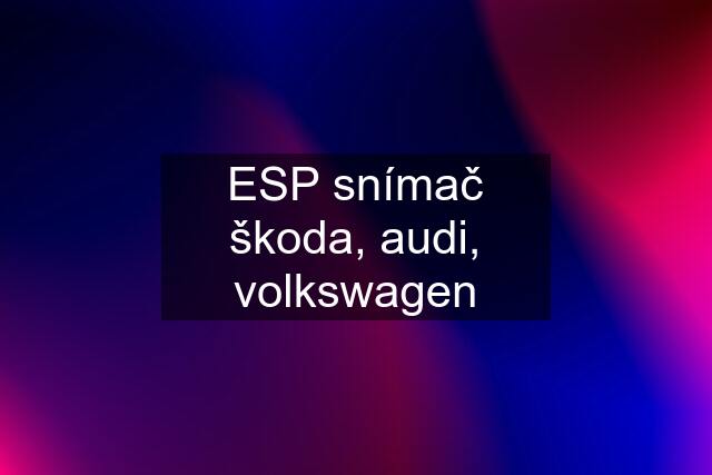 ESP snímač škoda, audi, volkswagen