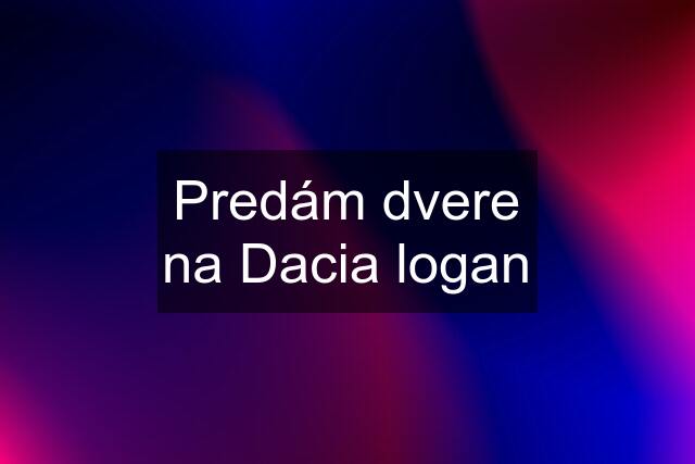 Predám dvere na Dacia logan