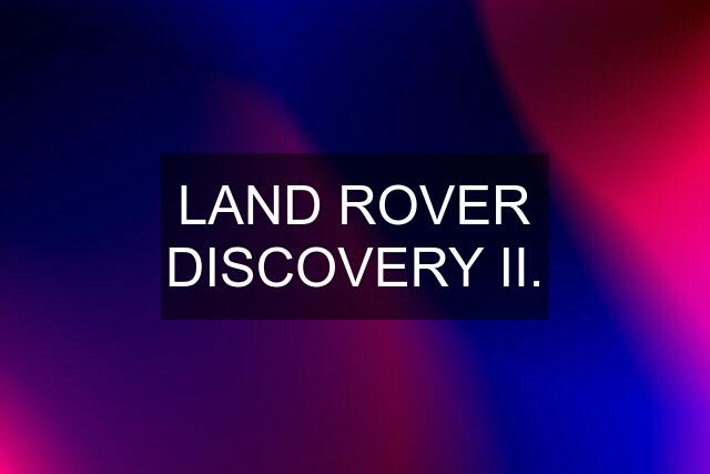 LAND ROVER DISCOVERY II.