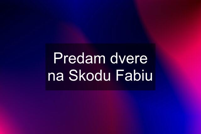 Predam dvere na Skodu Fabiu