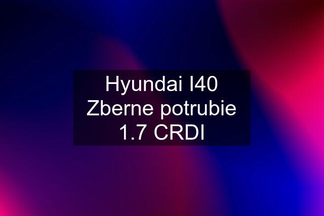 Hyundai I40 Zberne potrubie 1.7 CRDI