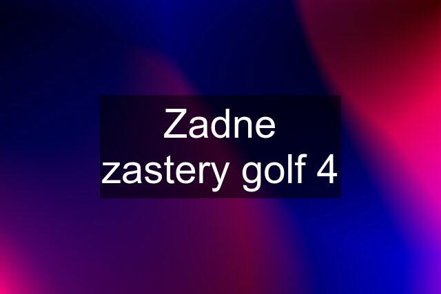 Zadne zastery golf 4