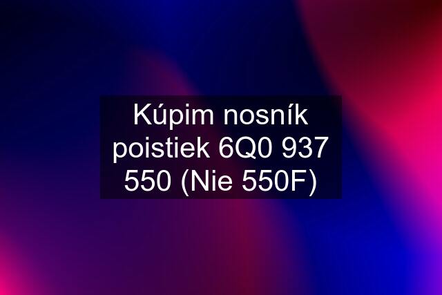 Kúpim nosník poistiek 6Q0 937 550 (Nie 550F)