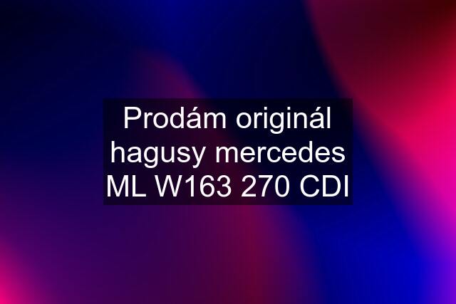 Prodám originál hagusy mercedes ML W163 270 CDI