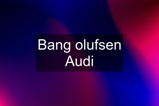 Bang olufsen Audi