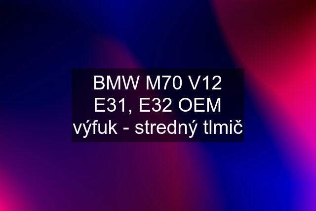 BMW M70 V12 E31, E32 OEM výfuk - stredný tlmič