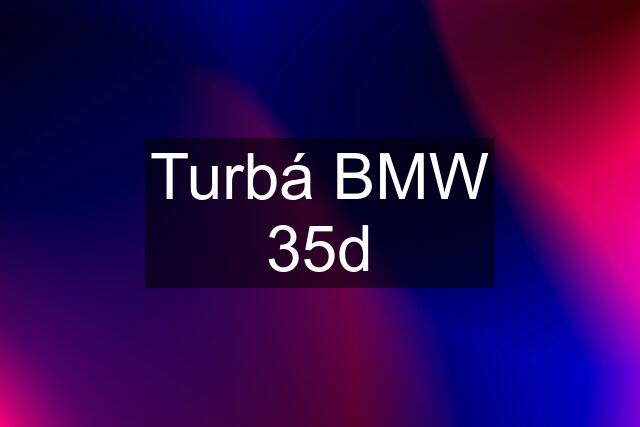 Turbá BMW 35d