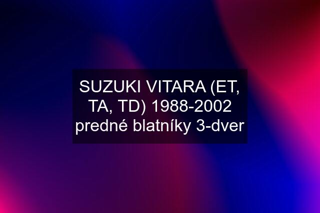SUZUKI VITARA (ET, TA, TD) 1988-2002 predné blatníky 3-dver