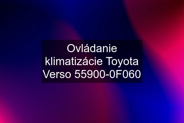 Ovládanie klimatizácie Toyota Verso 55900-0F060