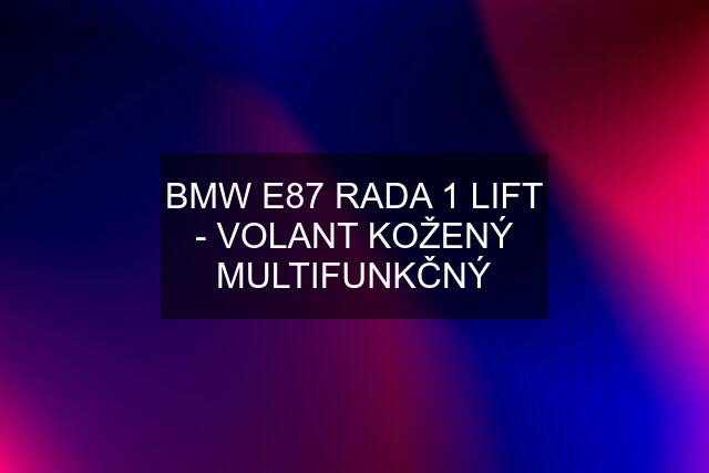 BMW E87 RADA 1 LIFT - VOLANT KOŽENÝ MULTIFUNKČNÝ