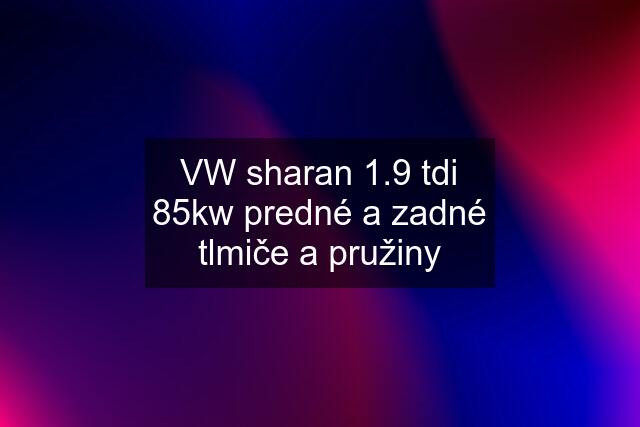 VW sharan 1.9 tdi 85kw predné a zadné tlmiče a pružiny