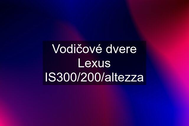 Vodičové dvere Lexus IS300/200/altezza