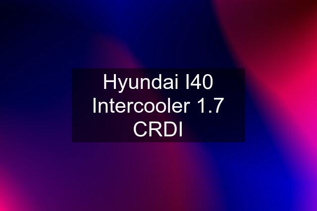 Hyundai I40 Intercooler 1.7 CRDI