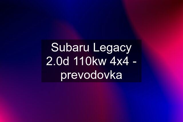 Subaru Legacy 2.0d 110kw 4x4 - prevodovka