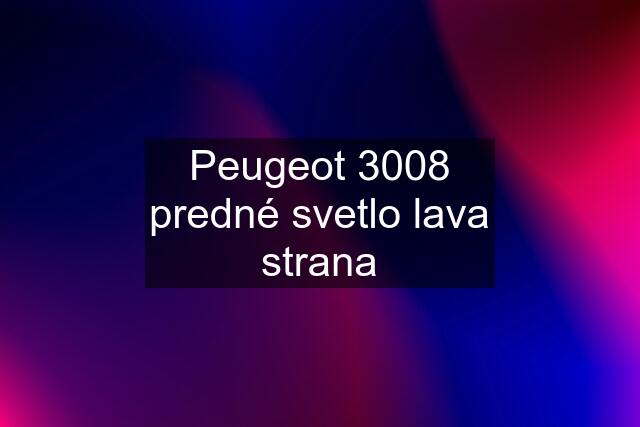 Peugeot 3008 predné svetlo lava strana