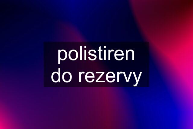 polistiren do rezervy