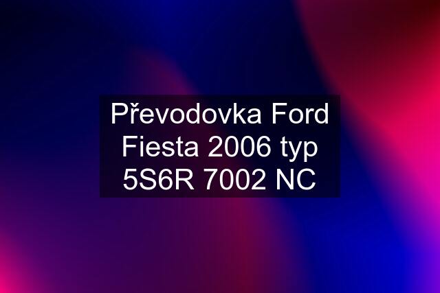 Převodovka Ford Fiesta 2006 typ 5S6R 7002 NC