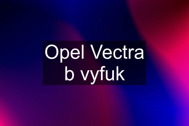 Opel Vectra b vyfuk