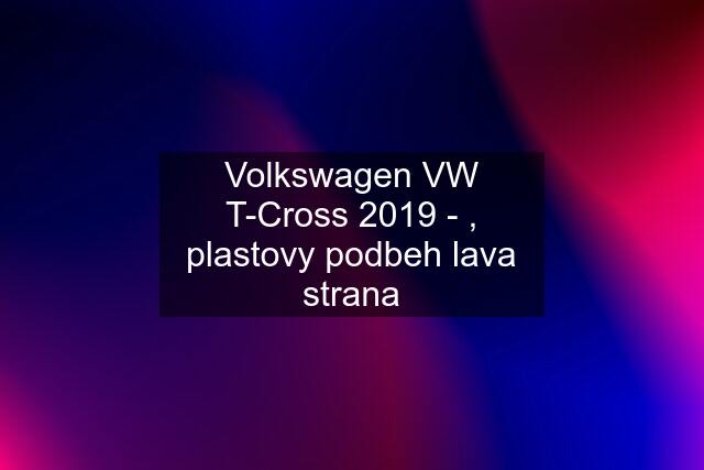 Volkswagen VW T-Cross 2019 - , plastovy podbeh lava strana