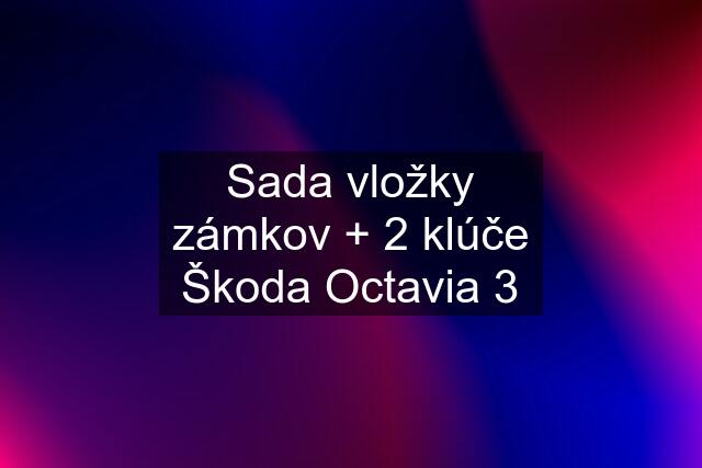 Sada vložky zámkov + 2 klúče Škoda Octavia 3